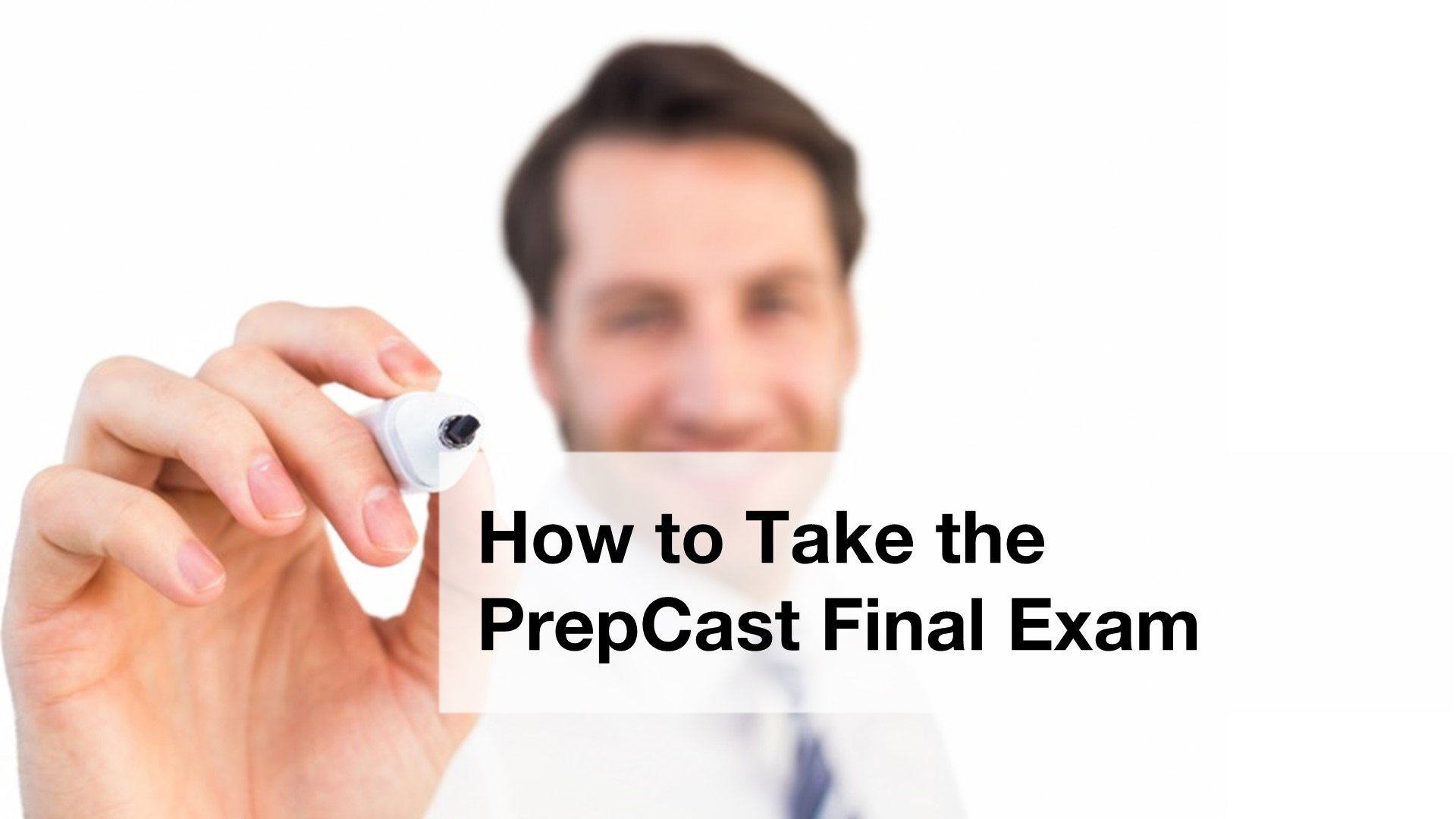 PrepCast - How to take the final exam